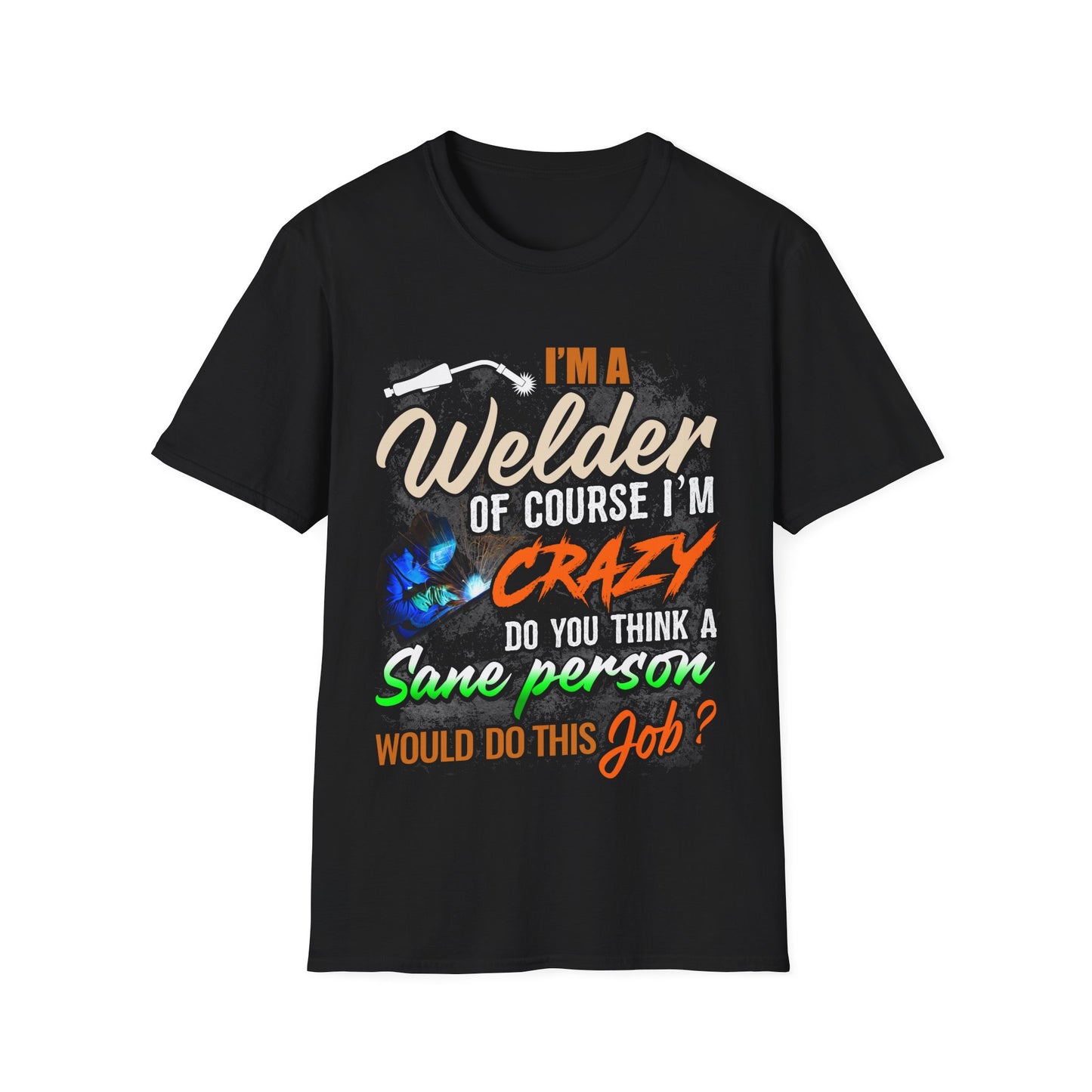 Funny Welder T-Shirt - 'I'm a Welder, of Course I'm Crazy' - Unisex Softstyle Tee for Welding Enthusiasts