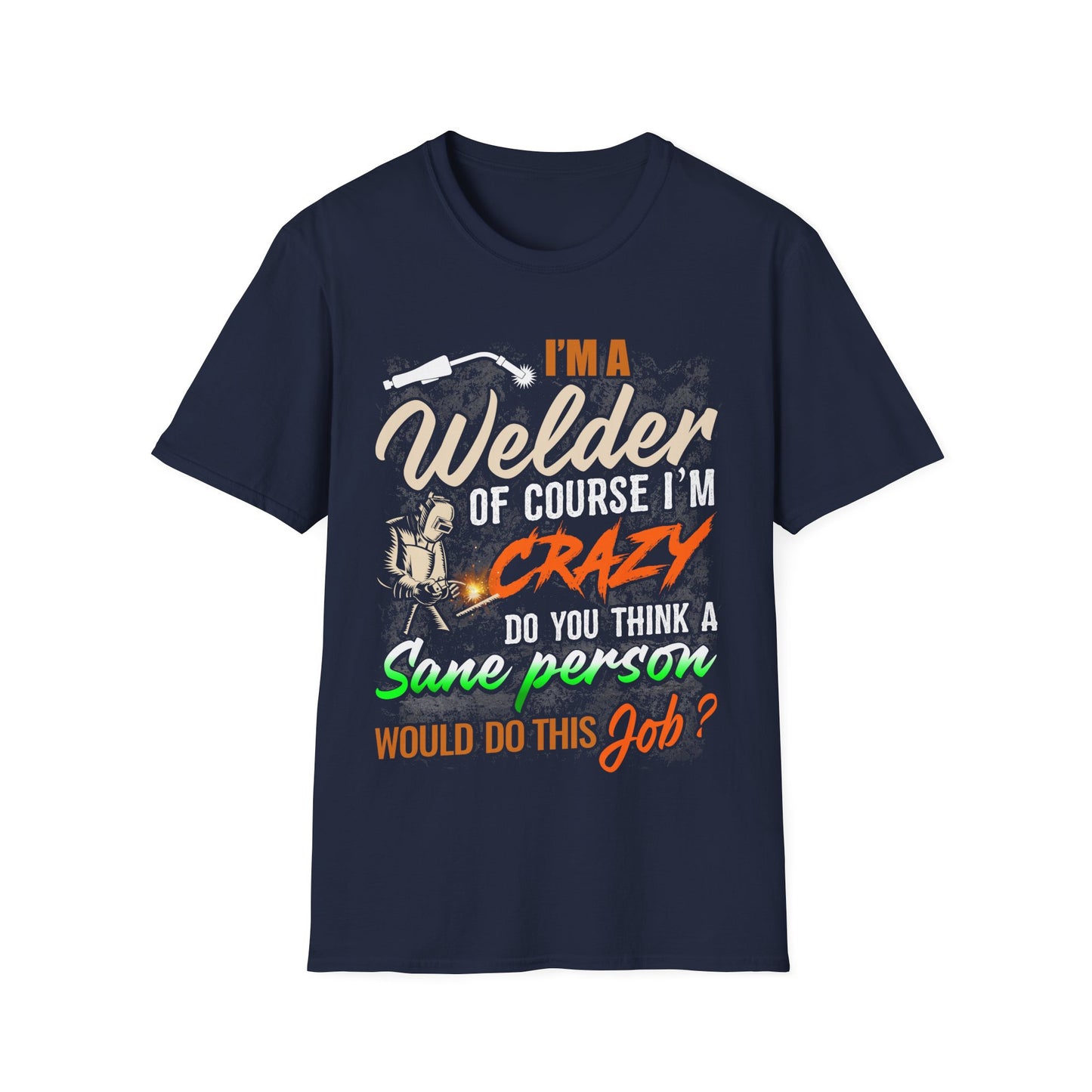 Funny Welder T-Shirt - 'I'm a Welder, of Course I'm Crazy' - Unisex Softstyle Tee for Welding Enthusiasts