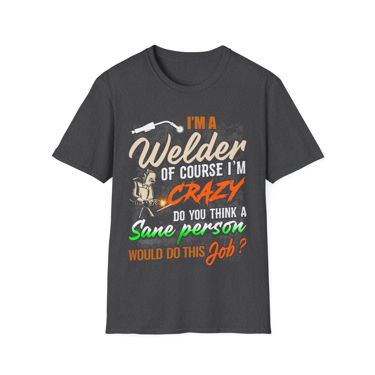 Funny Welder T-Shirt - 'I'm a Welder, of Course I'm Crazy' - Unisex Softstyle Tee for Welding Enthusiasts