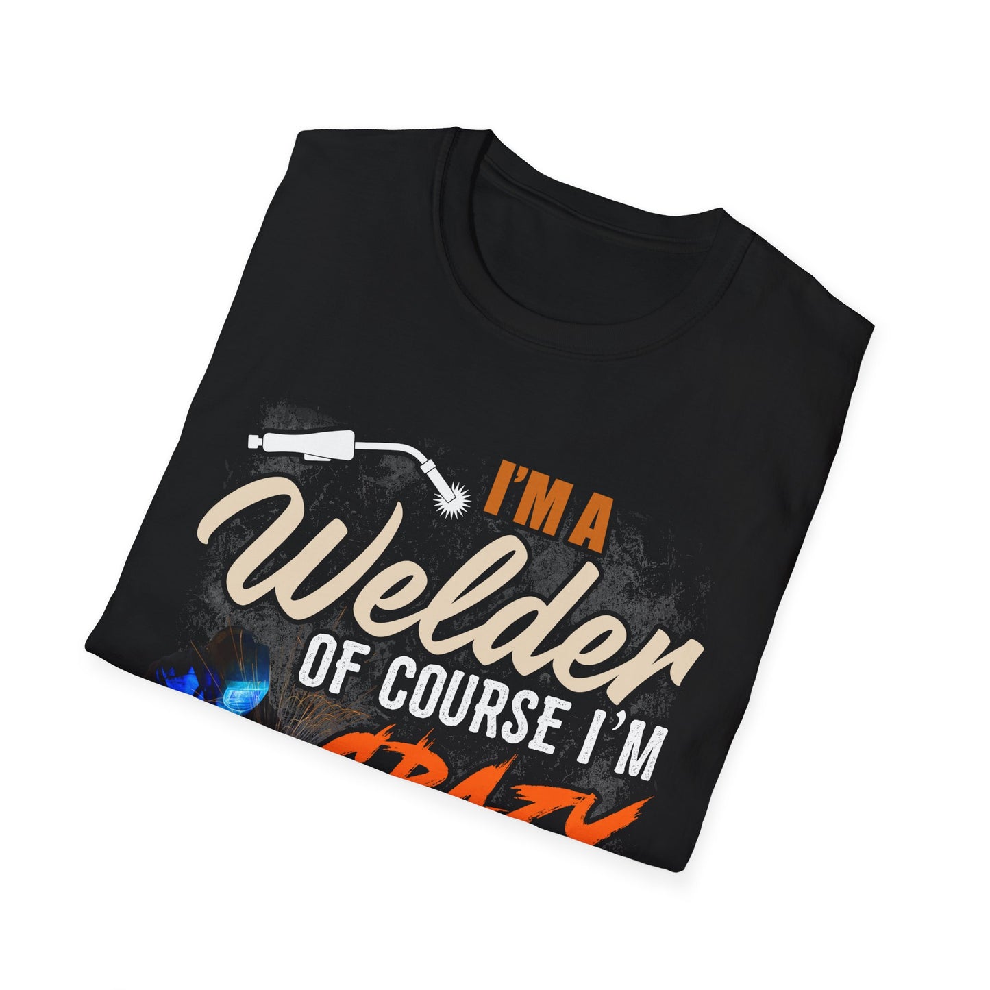 Funny Welder T-Shirt - 'I'm a Welder, of Course I'm Crazy' - Unisex Softstyle Tee for Welding Enthusiasts