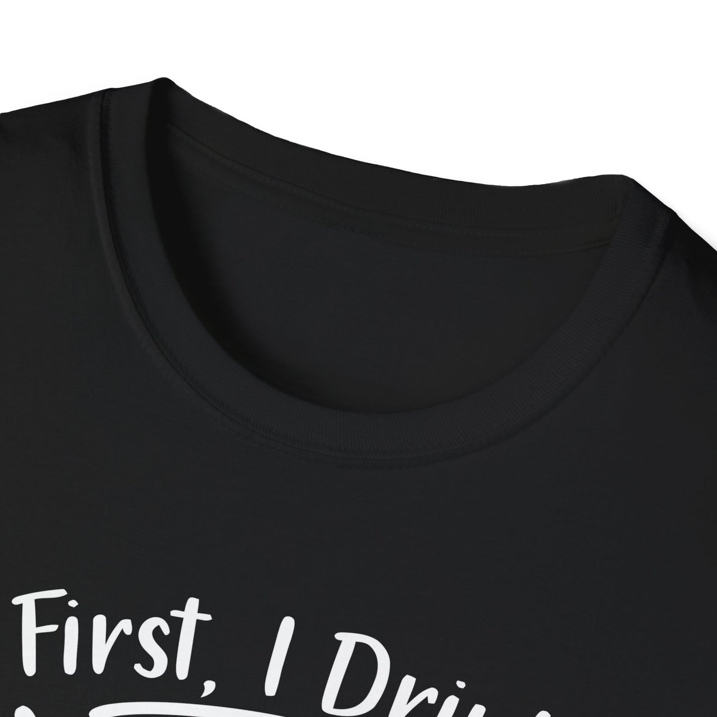 First I Drink Coffee Unisex Softstyle T-Shirt