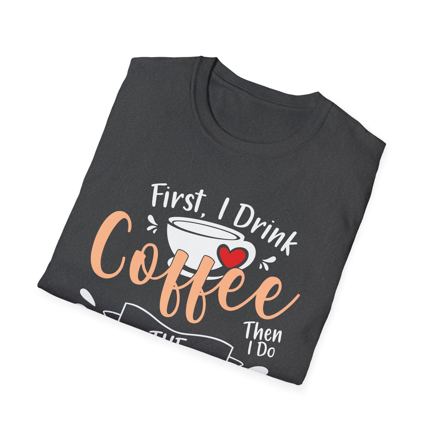 First I Drink Coffee Unisex Softstyle T-Shirt