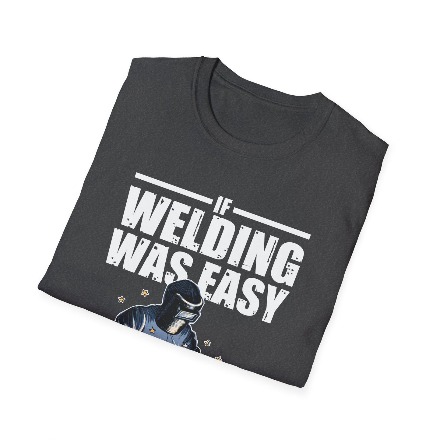 Funny Welding Engineer T-Shirt - If Welding Was Easy, It Would Be Called Engineering - Unisex Softstyle Tee