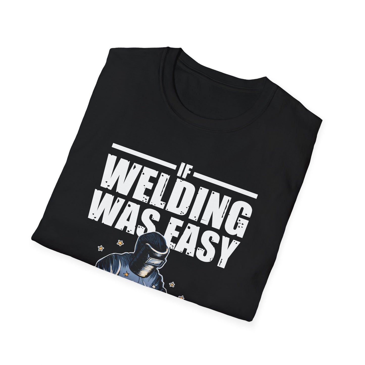 Funny Welding Engineer T-Shirt - If Welding Was Easy, It Would Be Called Engineering - Unisex Softstyle Tee
