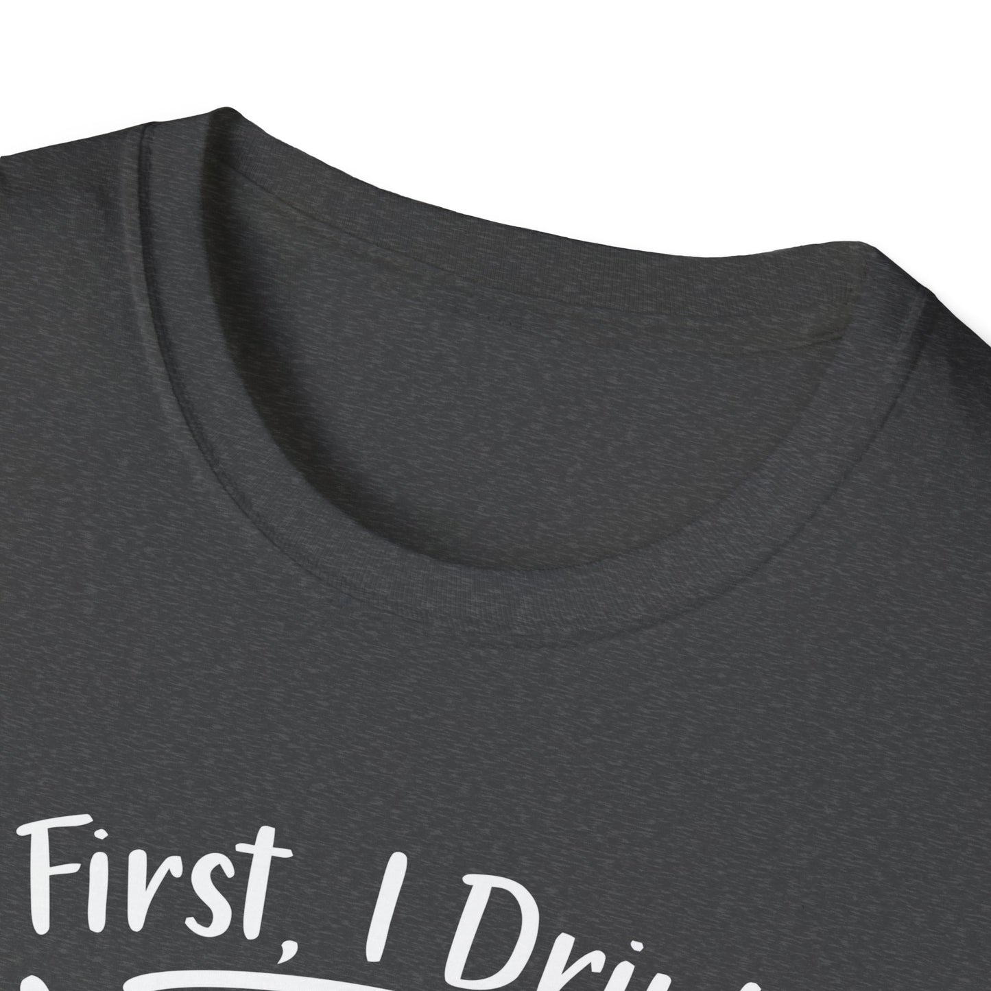 First I Drink Coffee Unisex Softstyle T-Shirt