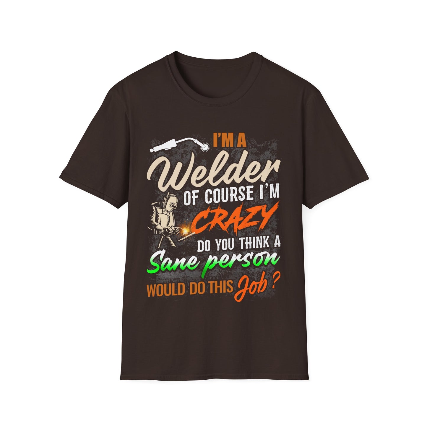 Funny Welder T-Shirt - 'I'm a Welder, of Course I'm Crazy' - Unisex Softstyle Tee for Welding Enthusiasts