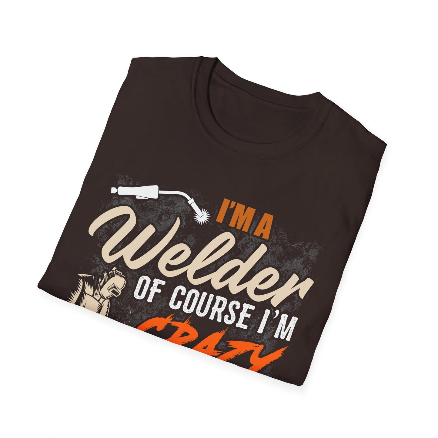 Funny Welder T-Shirt - 'I'm a Welder, of Course I'm Crazy' - Unisex Softstyle Tee for Welding Enthusiasts