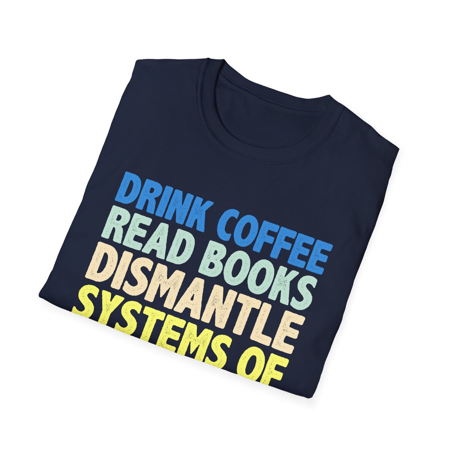 Drink Coffee Read Books Dismantle Systems T-Shirt