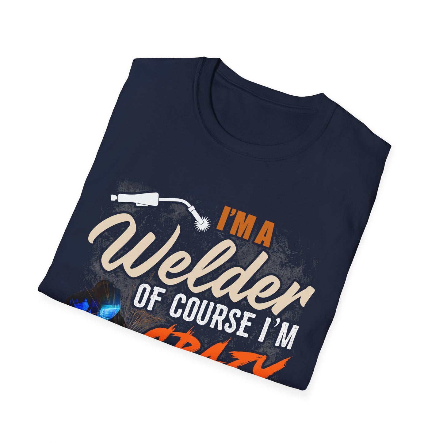 Funny Welder T-Shirt - 'I'm a Welder, of Course I'm Crazy' - Unisex Softstyle Tee for Welding Enthusiasts