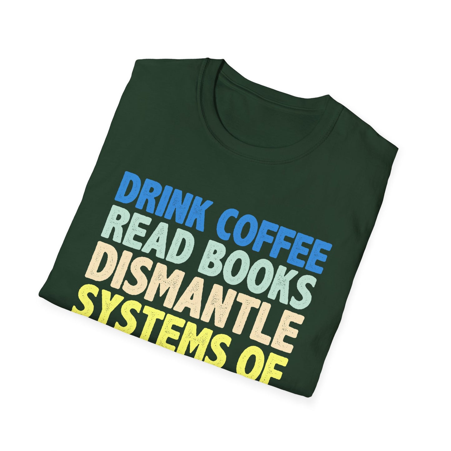 Drink Coffee Read Books Dismantle Systems T-Shirt