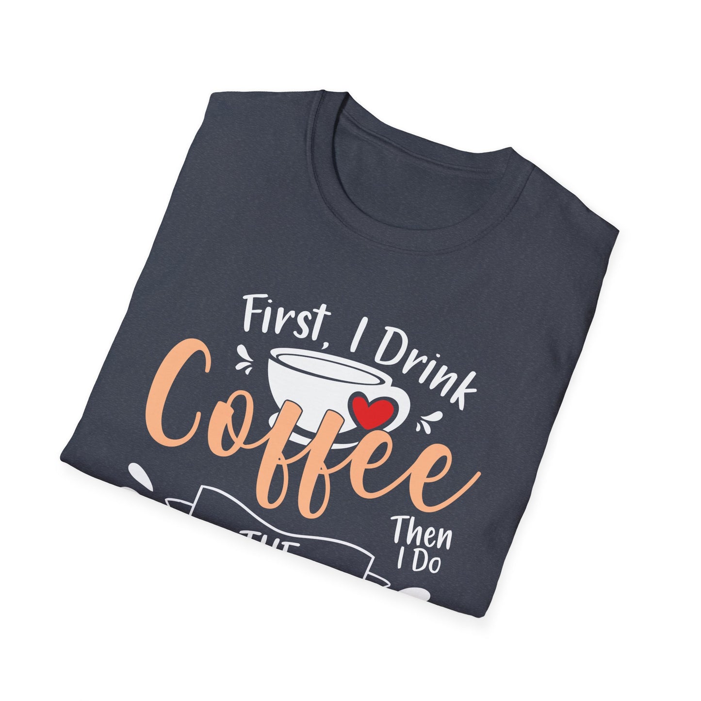 First I Drink Coffee Unisex Softstyle T-Shirt