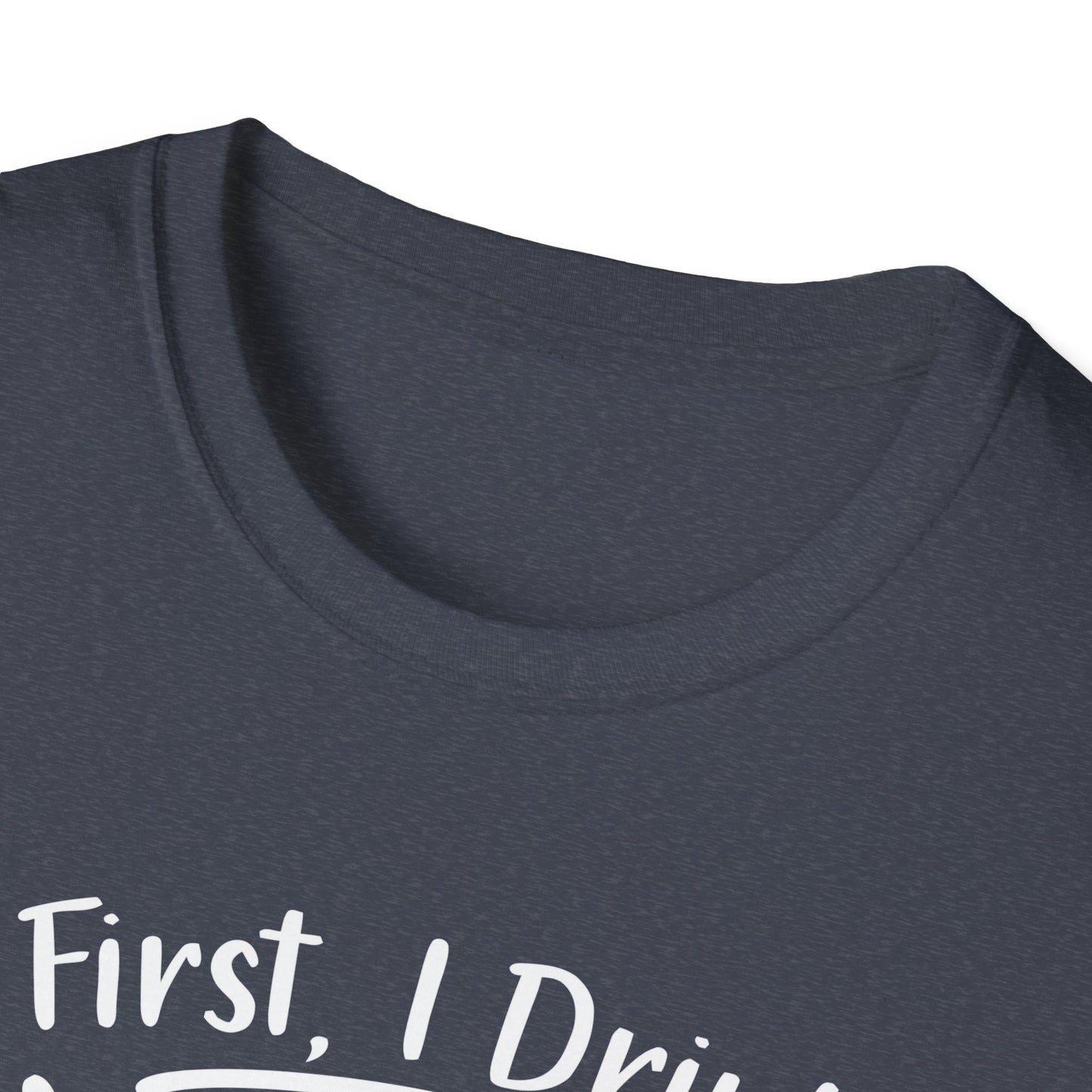 First I Drink Coffee Unisex Softstyle T-Shirt