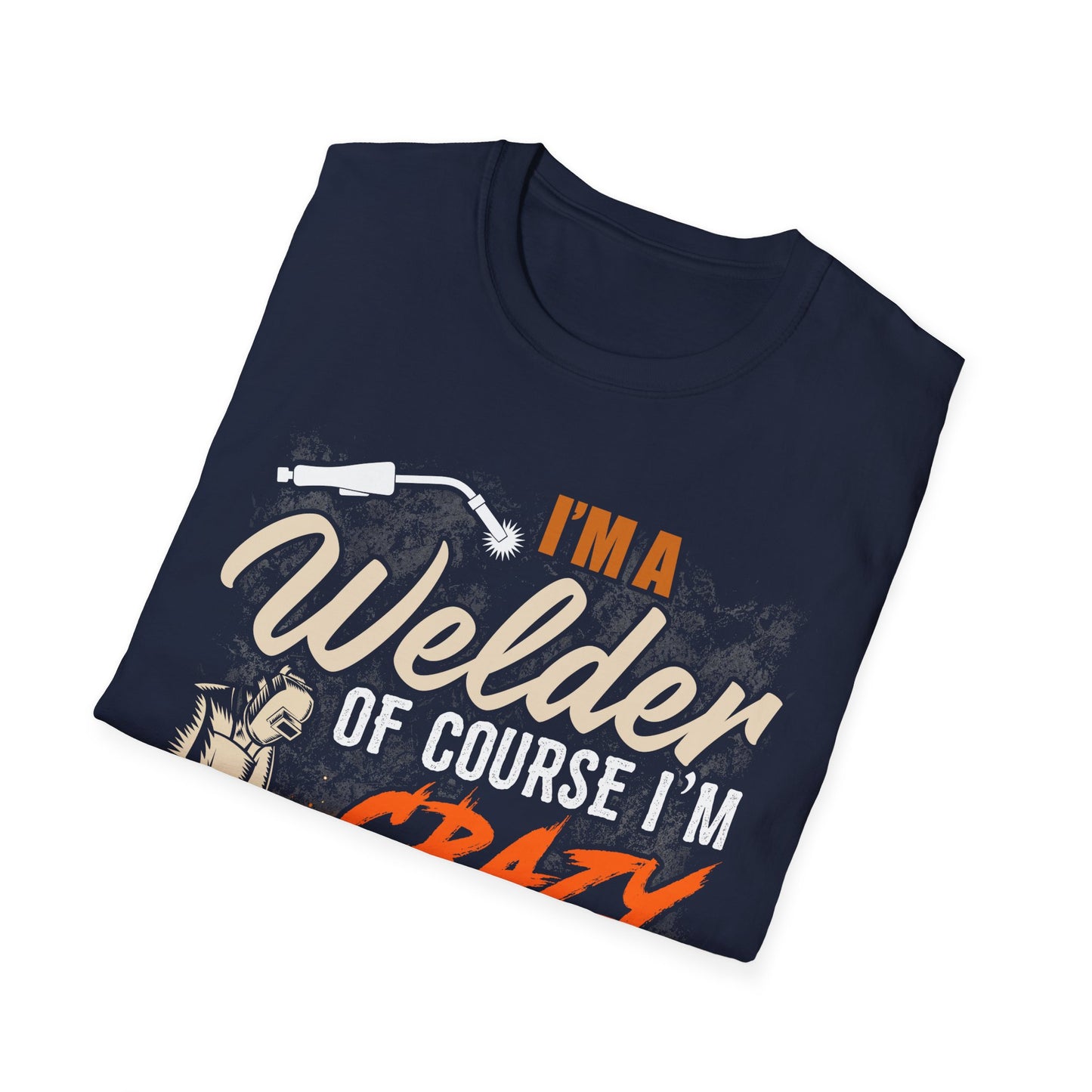 Funny Welder T-Shirt - 'I'm a Welder, of Course I'm Crazy' - Unisex Softstyle Tee for Welding Enthusiasts