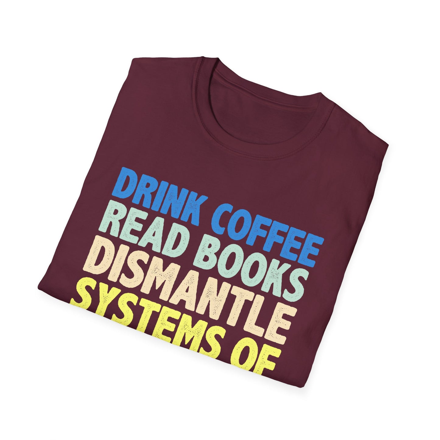 Drink Coffee Read Books Dismantle Systems T-Shirt