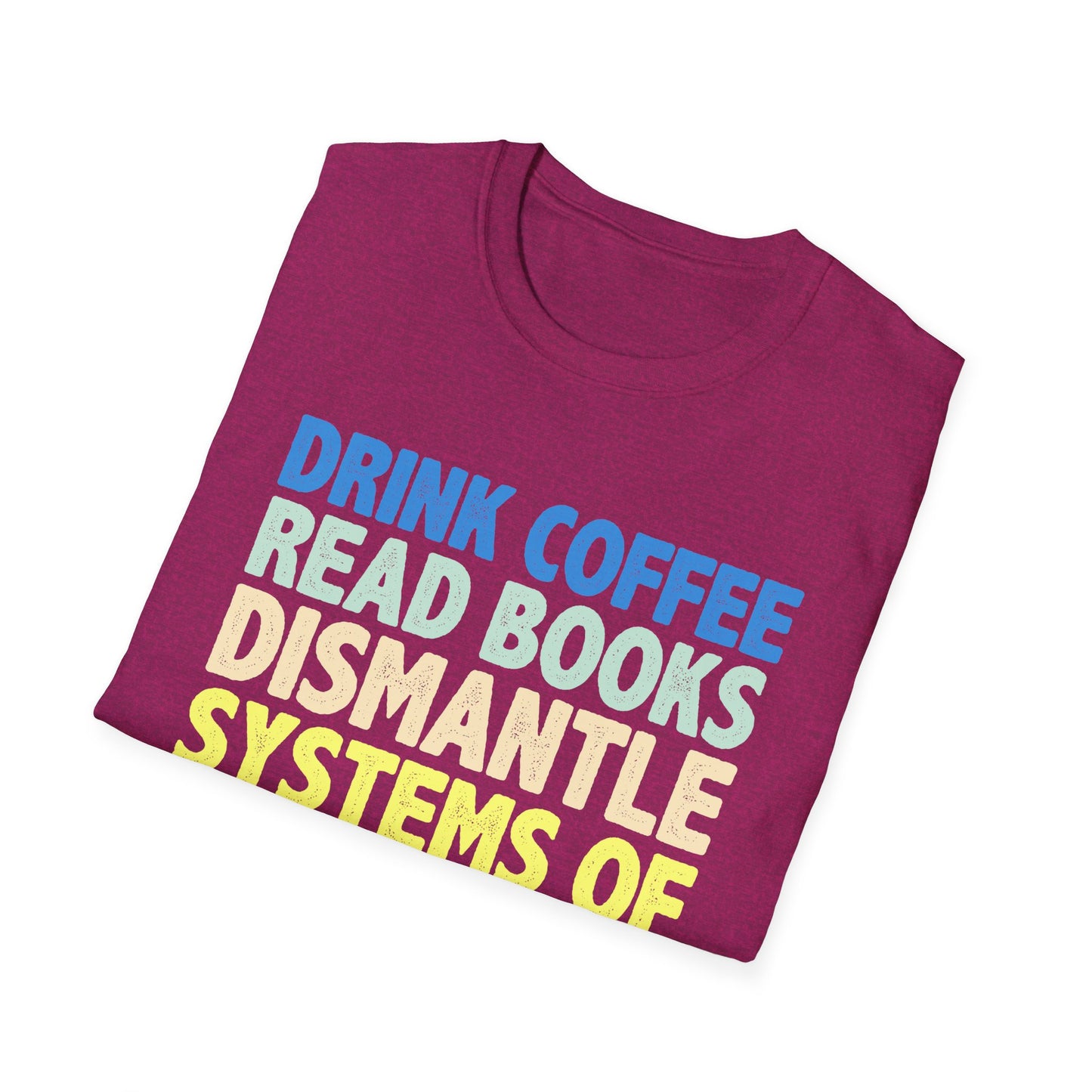 Drink Coffee Read Books Dismantle Systems T-Shirt