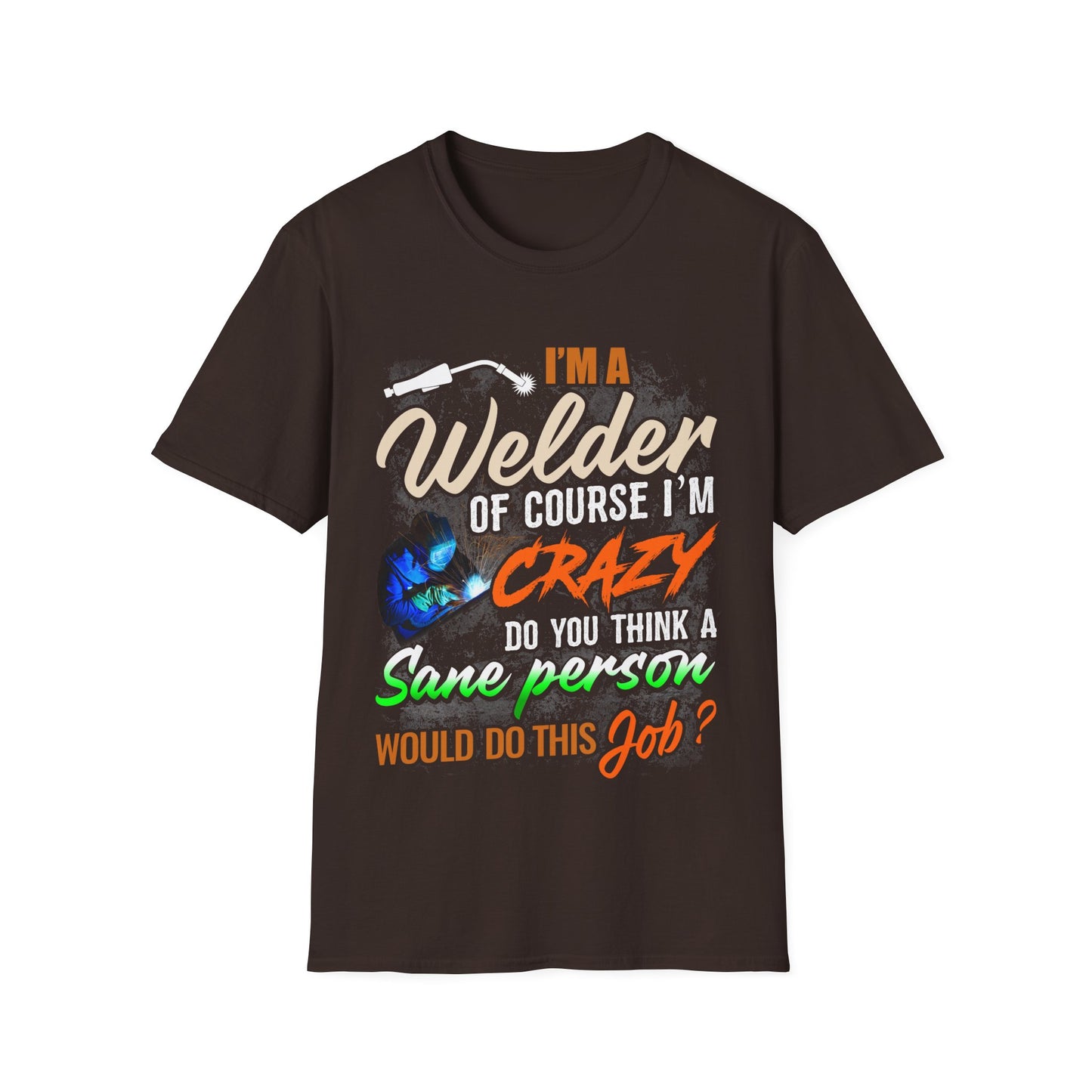 Funny Welder T-Shirt - 'I'm a Welder, of Course I'm Crazy' - Unisex Softstyle Tee for Welding Enthusiasts