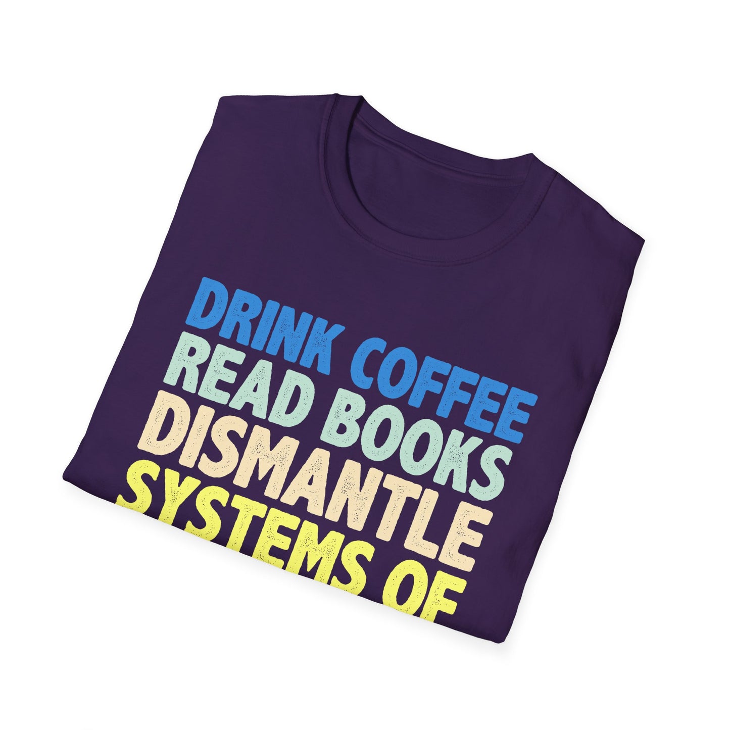 Drink Coffee Read Books Dismantle Systems T-Shirt