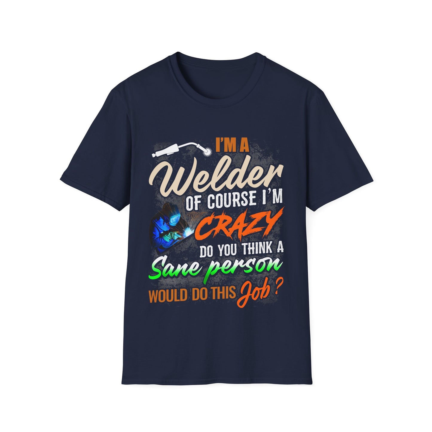 Funny Welder T-Shirt - 'I'm a Welder, of Course I'm Crazy' - Unisex Softstyle Tee for Welding Enthusiasts