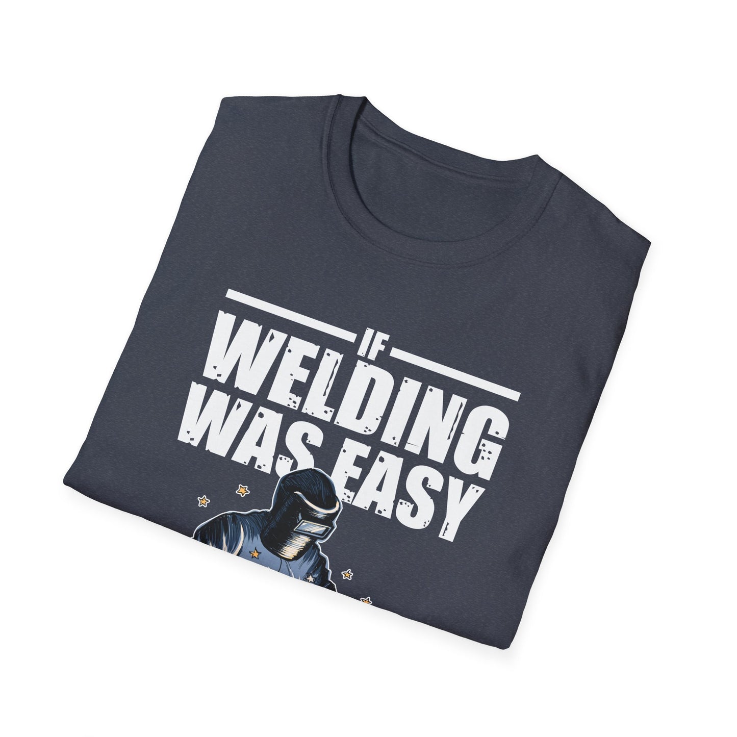 Funny Welding Engineer T-Shirt - If Welding Was Easy, It Would Be Called Engineering - Unisex Softstyle Tee