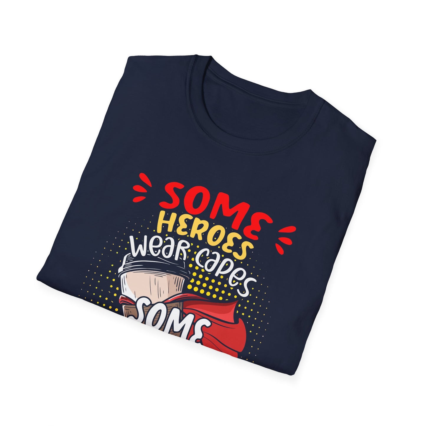 Some Heroes Wear Capes, Some Heroes Make Your Coffee T-Shirt