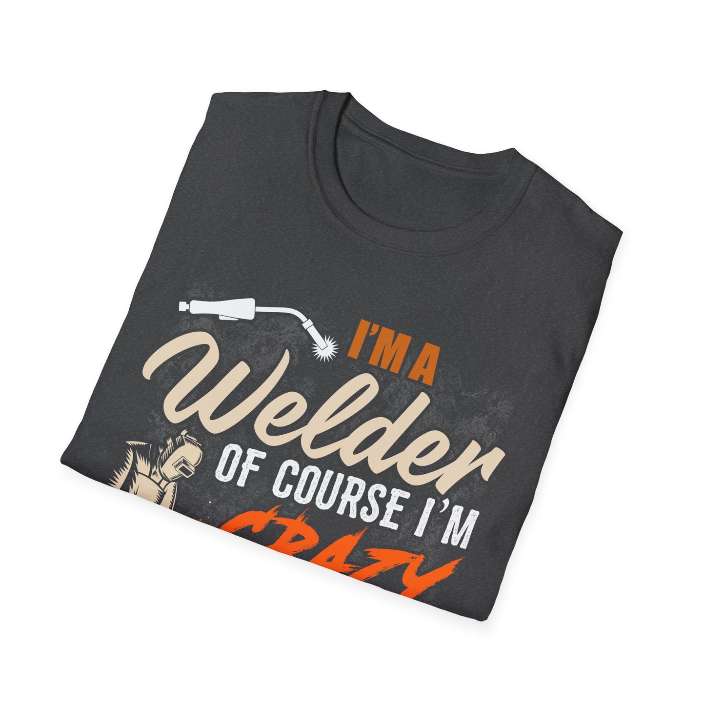 Funny Welder T-Shirt - 'I'm a Welder, of Course I'm Crazy' - Unisex Softstyle Tee for Welding Enthusiasts
