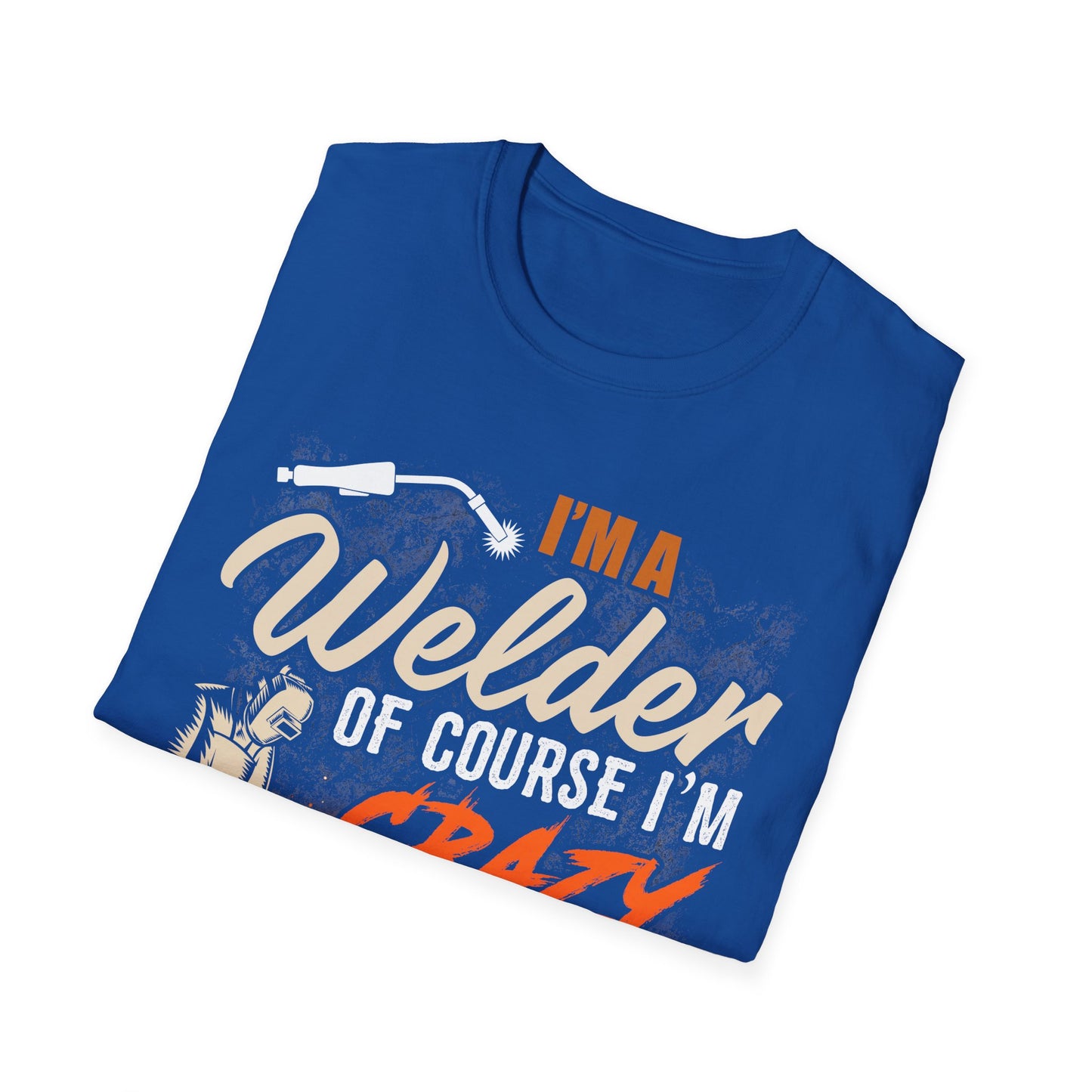 Funny Welder T-Shirt - 'I'm a Welder, of Course I'm Crazy' - Unisex Softstyle Tee for Welding Enthusiasts