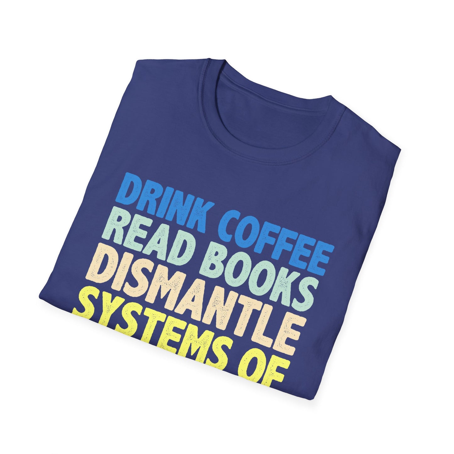 Drink Coffee Read Books Dismantle Systems T-Shirt