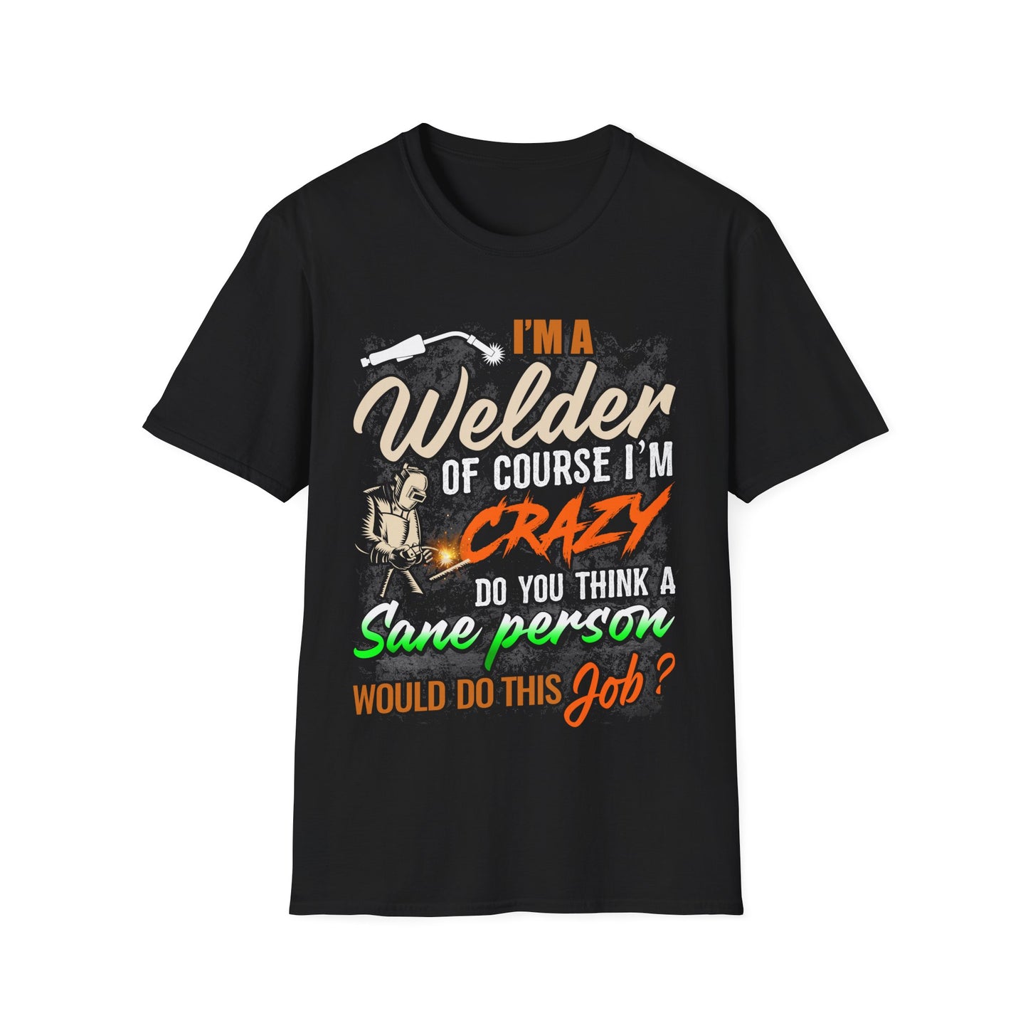 Funny Welder T-Shirt - 'I'm a Welder, of Course I'm Crazy' - Unisex Softstyle Tee for Welding Enthusiasts
