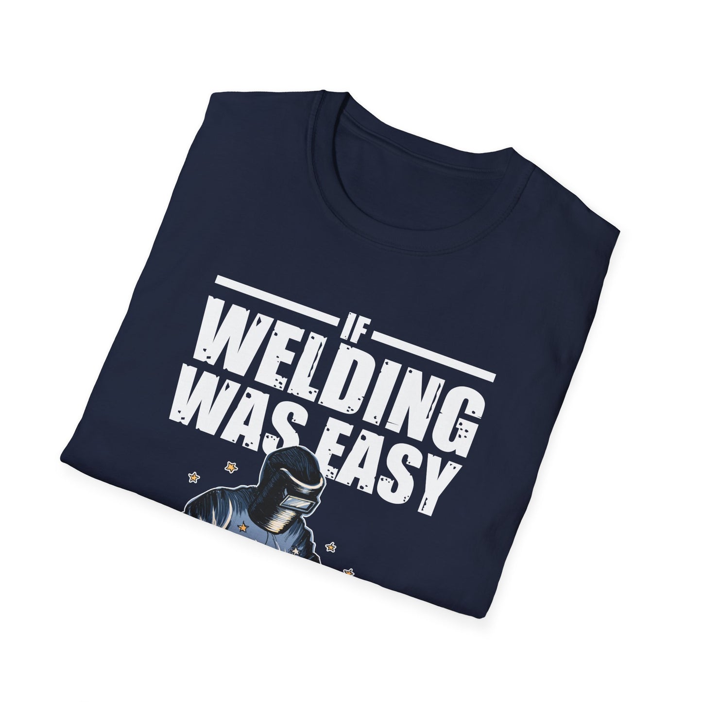 Funny Welding Engineer T-Shirt - If Welding Was Easy, It Would Be Called Engineering - Unisex Softstyle Tee