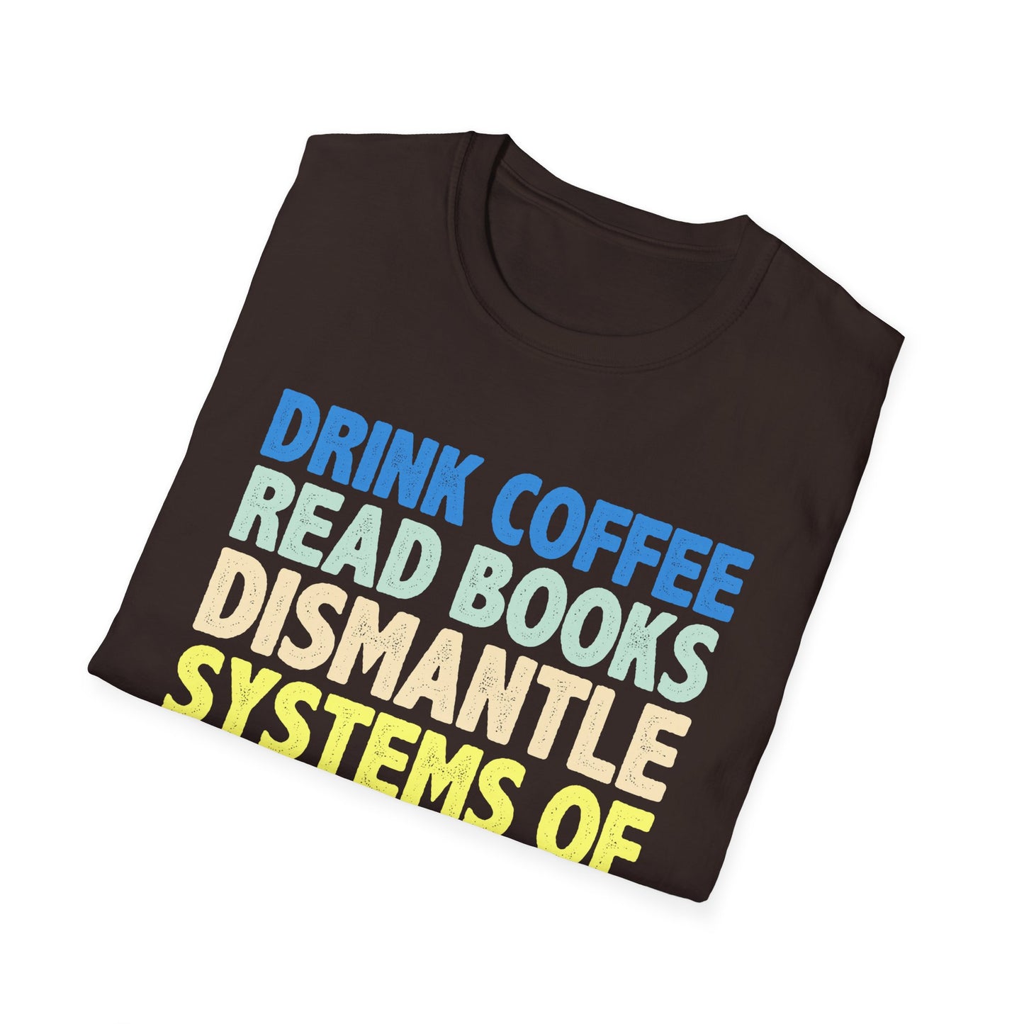 Drink Coffee Read Books Dismantle Systems T-Shirt