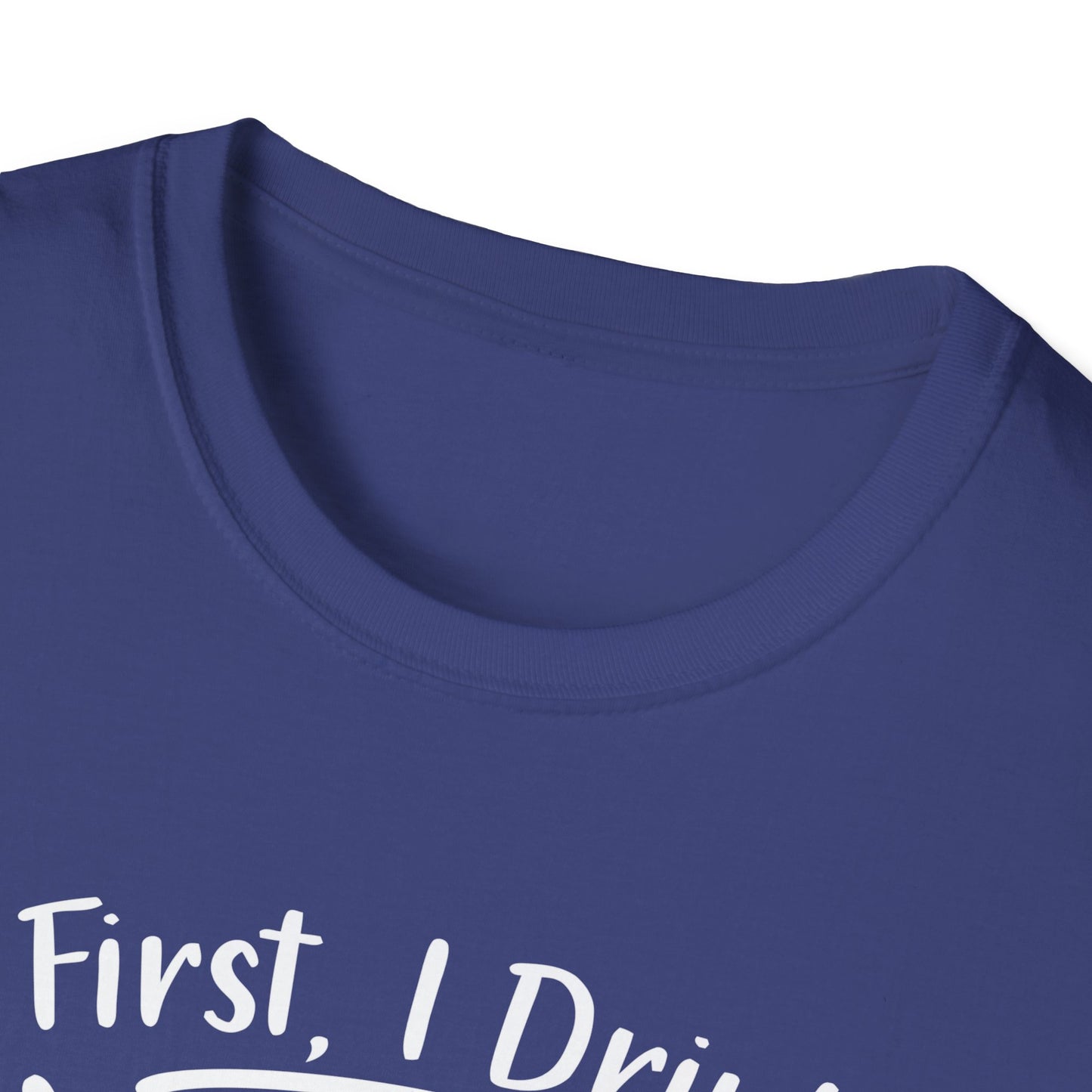 First I Drink Coffee Unisex Softstyle T-Shirt