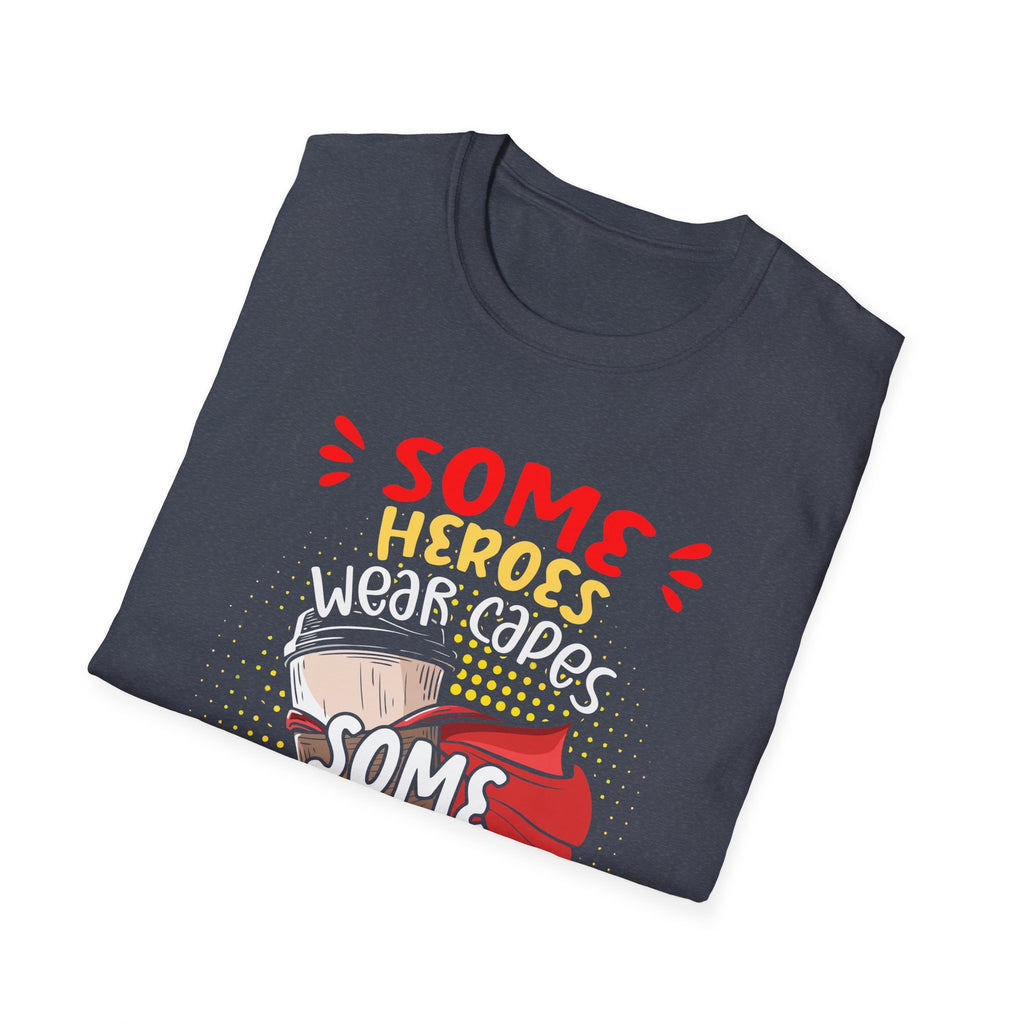 Some Heroes Wear Capes, Some Heroes Make Your Coffee T-Shirt