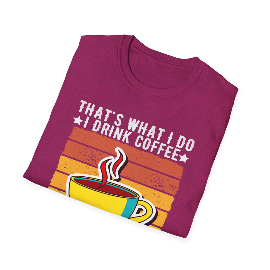 That's What I Do – I Drink Coffee, I Hate People, and I Know Things T-Shirt
