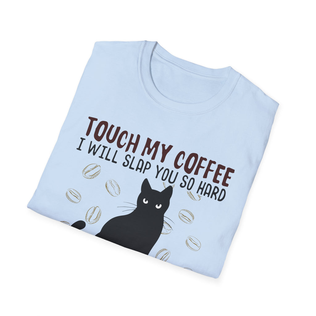 Touch My Coffee & I'll Slap You So Hard, Even Google Won't Be Able to Find You T-Shirt