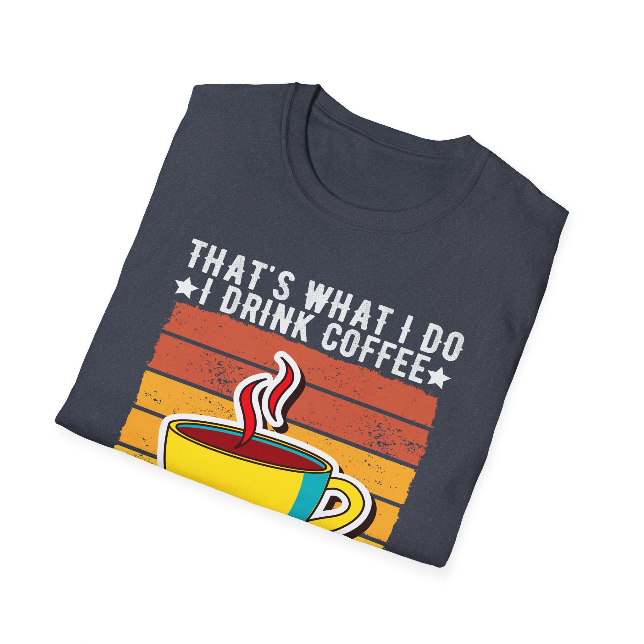 That's What I Do – I Drink Coffee, I Hate People, and I Know Things T-Shirt