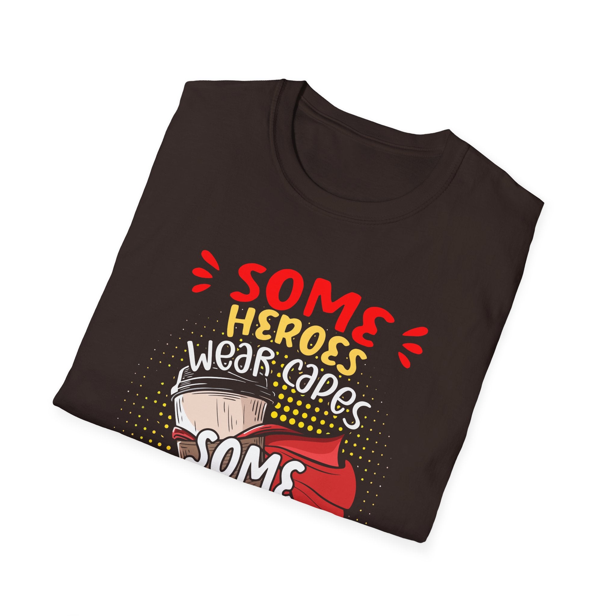 Some Heroes Wear Capes, Some Heroes Make Your Coffee T-Shirt