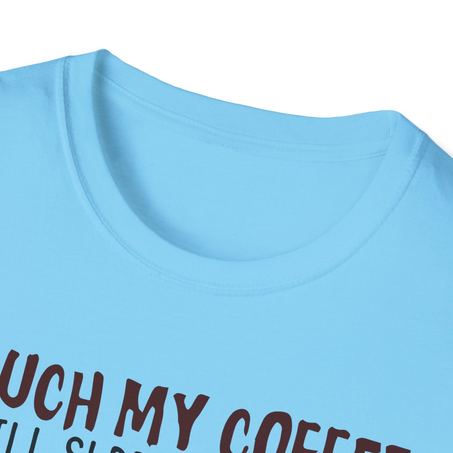 Touch My Coffee & I'll Slap You So Hard, Even Google Won't Be Able to Find You T-Shirt