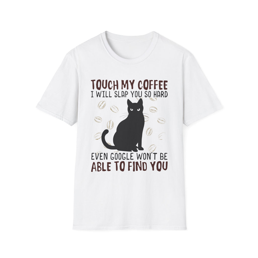 Touch My Coffee & I'll Slap You So Hard, Even Google Won't Be Able to Find You T-Shirt