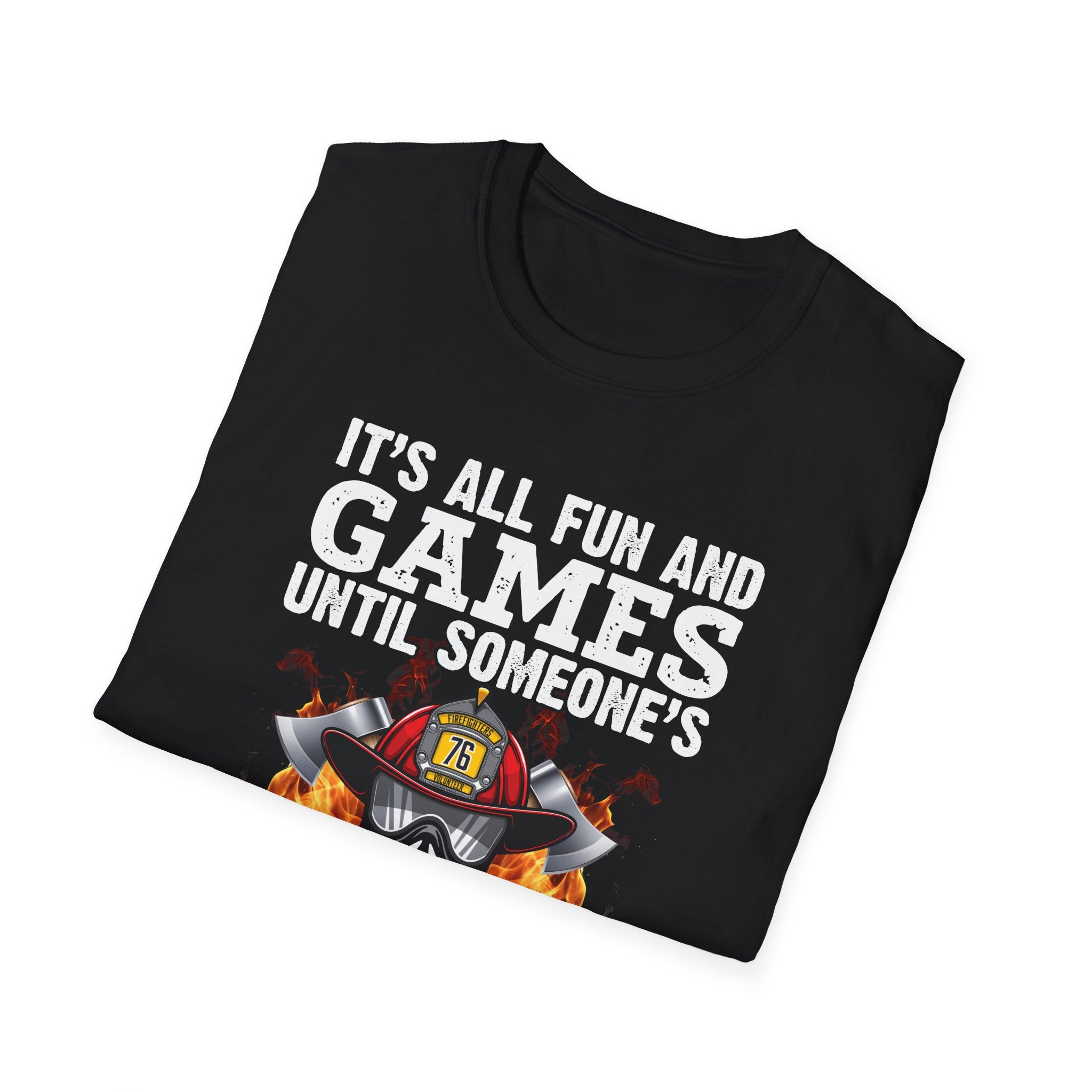 "It's All Fun and Games Until Someone's On Fire" Unisex Softstyle T-Shirt