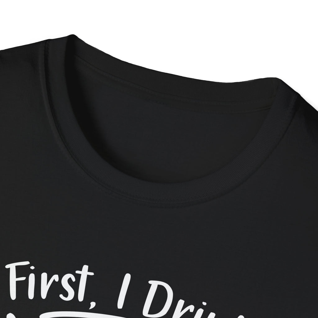 First I Drink Coffee Unisex Softstyle T-Shirt