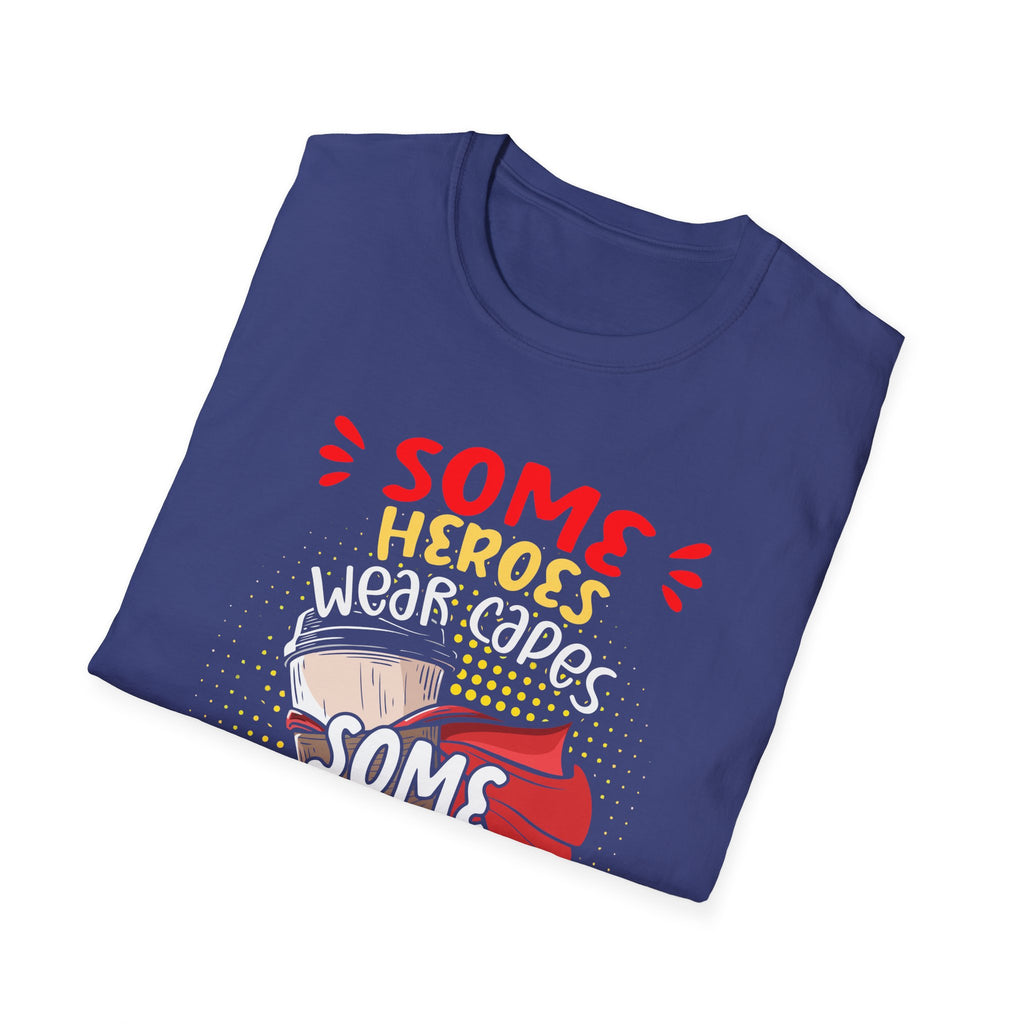 Some Heroes Wear Capes, Some Heroes Make Your Coffee T-Shirt
