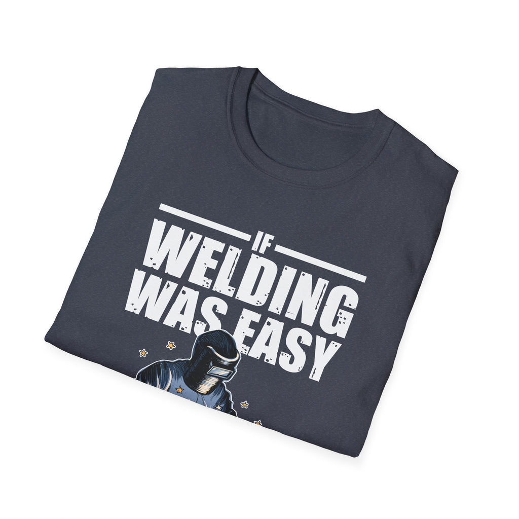 Funny Welding Engineer T-Shirt - If Welding Was Easy, It Would Be Called Engineering - Unisex Softstyle Tee