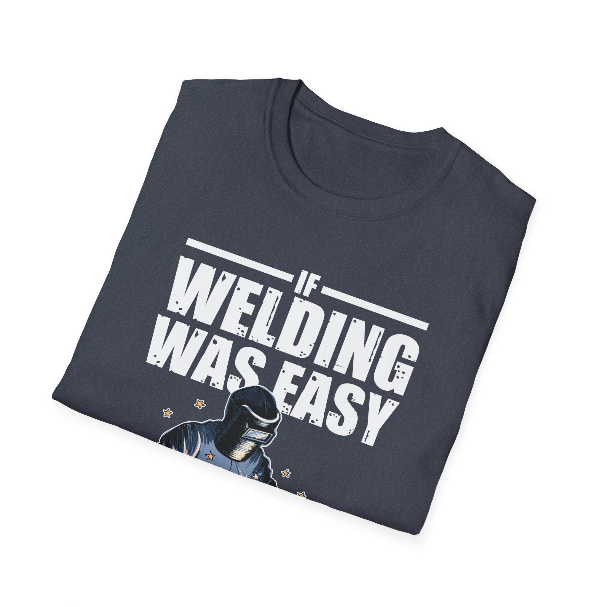Funny Welding Engineer T-Shirt - If Welding Was Easy, It Would Be Called Engineering - Unisex Softstyle Tee