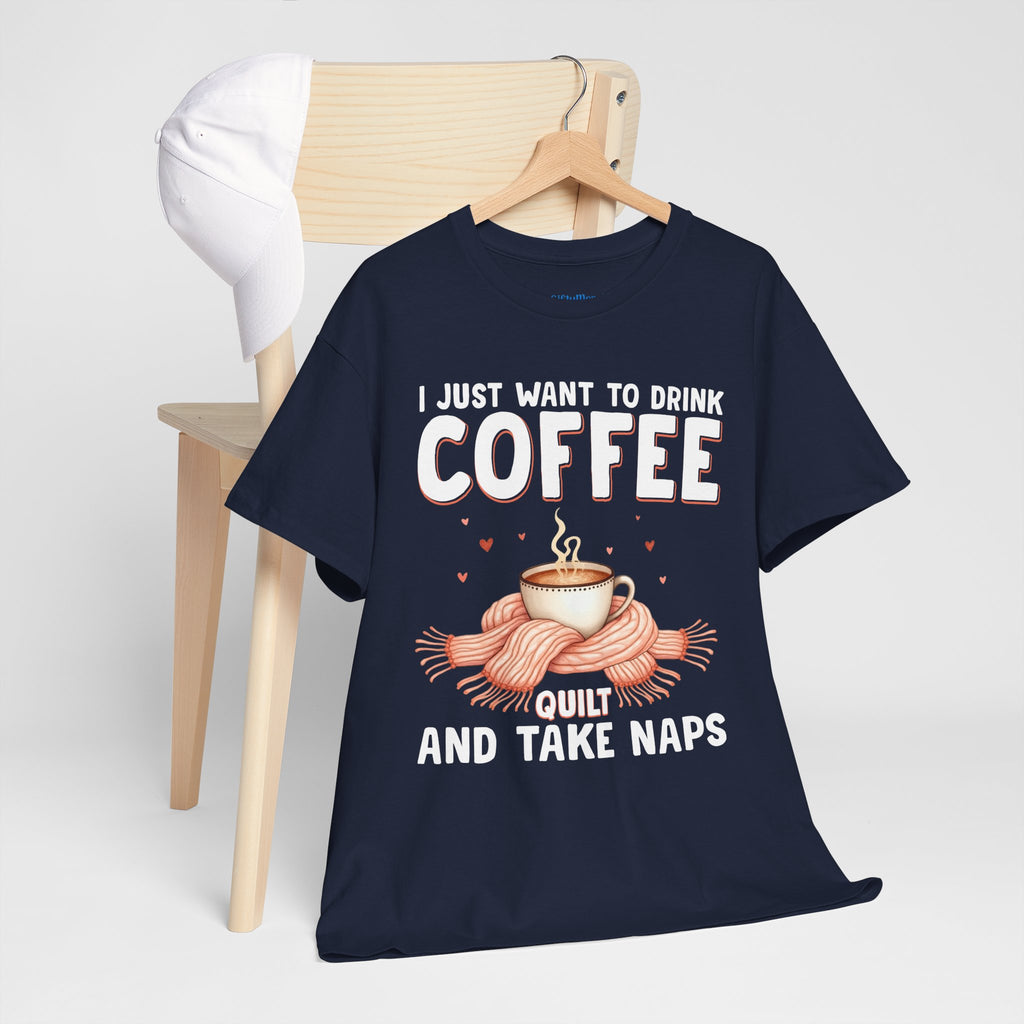 Coffee Quilt & Nap T-Shirt — I Just Want to Drink Coffee, Quilt and Take Naps