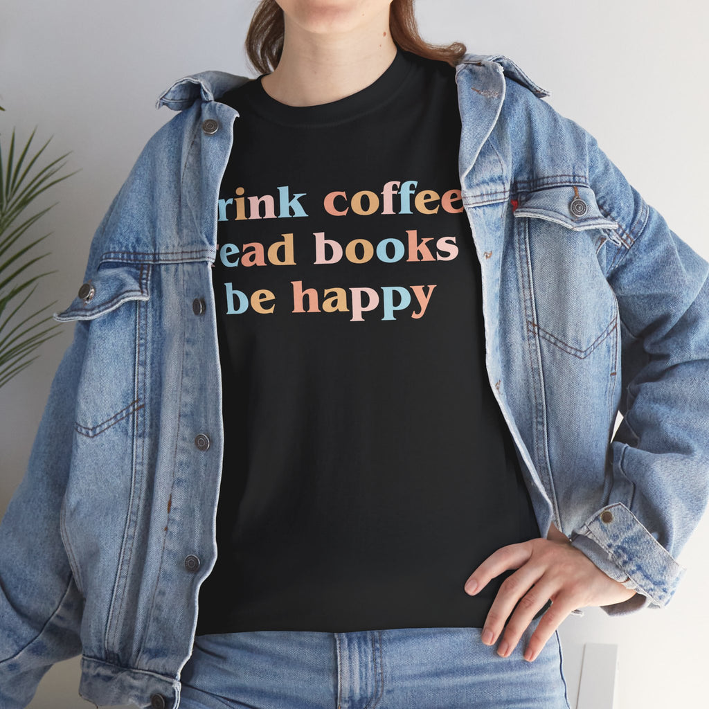 Drink Coffee Read Books Be Happy Tee — Cozy Book Lover Graphic T‑Shirt