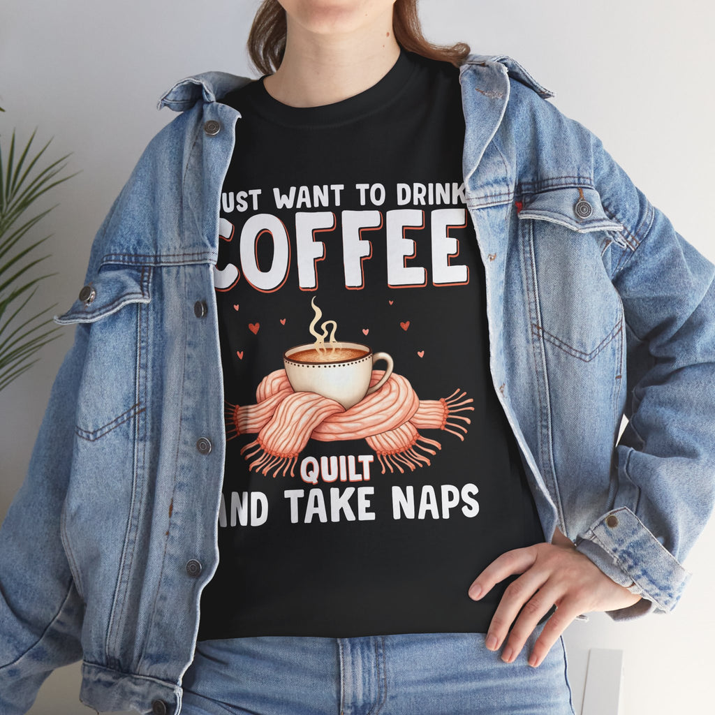 Coffee Quilt & Nap T-Shirt — I Just Want to Drink Coffee, Quilt and Take Naps