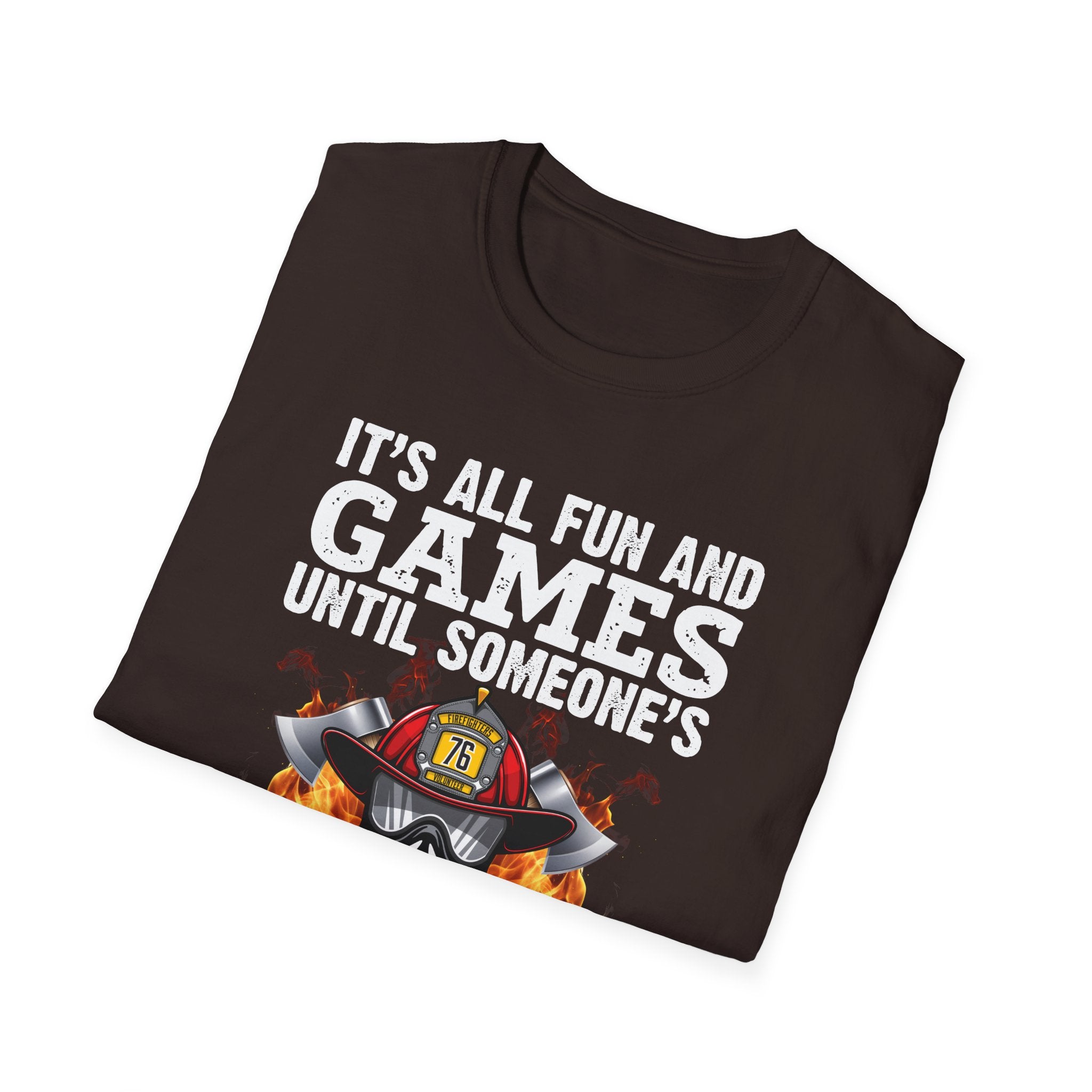 "It's All Fun and Games Until Someone's On Fire" Unisex Softstyle T-Shirt