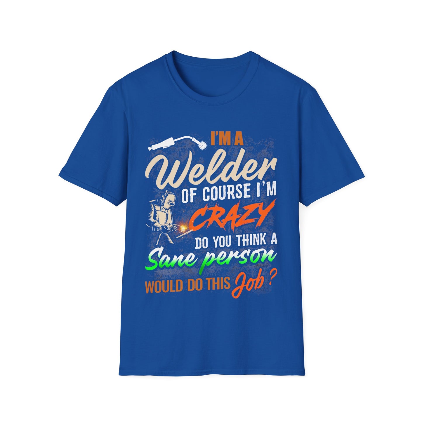 Funny Welder T-Shirt - 'I'm a Welder, of Course I'm Crazy' - Unisex Softstyle Tee for Welding Enthusiasts