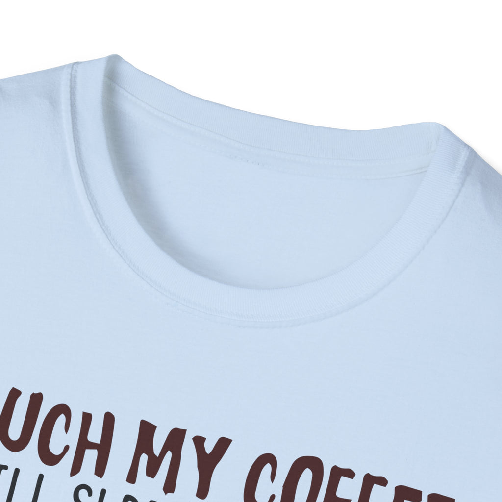 Touch My Coffee & I'll Slap You So Hard, Even Google Won't Be Able to Find You T-Shirt