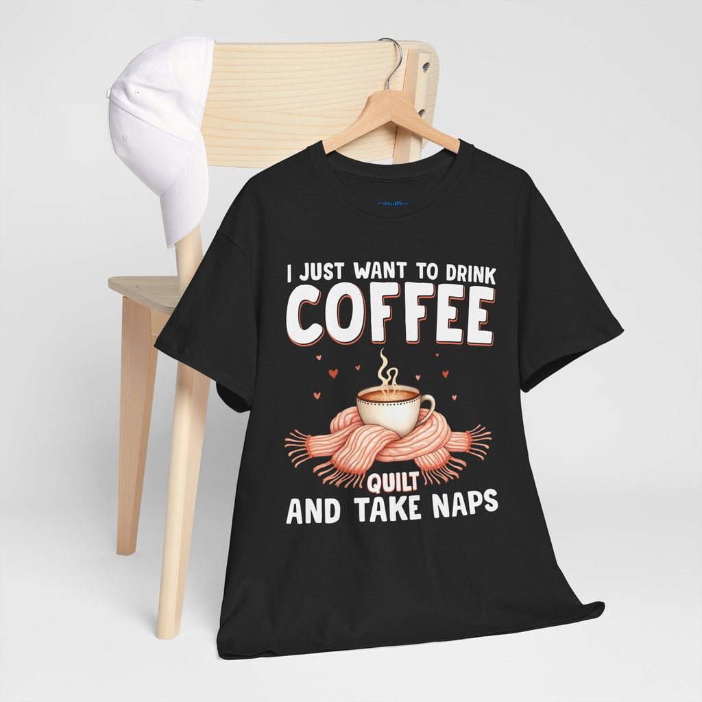 Coffee Quilt & Nap T-Shirt — I Just Want to Drink Coffee, Quilt and Take Naps